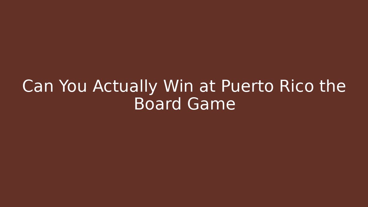Can You Actually Win at Puerto Rico the Board Game
