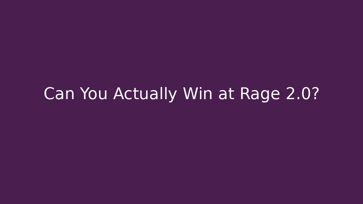 Can You Actually Win at Rage 2.0?