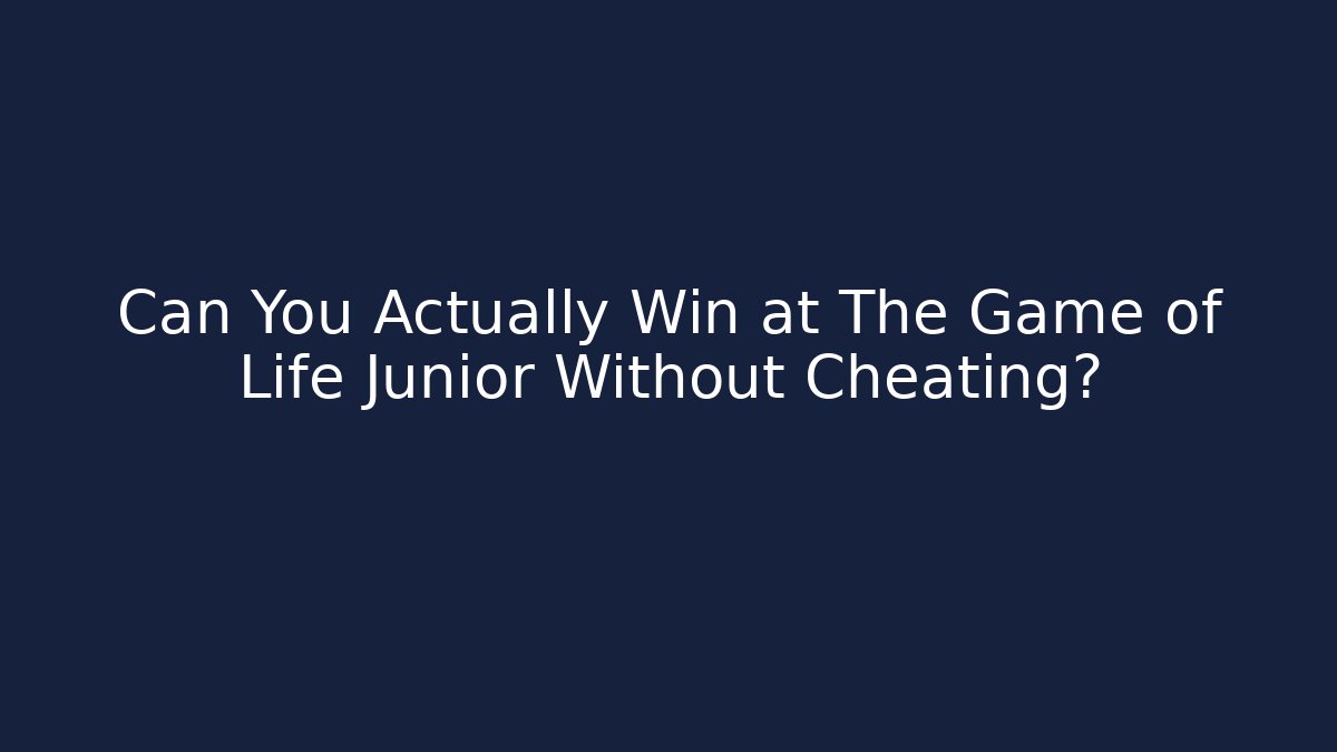 Can You Actually Win at The Game of Life Junior Without Cheating?