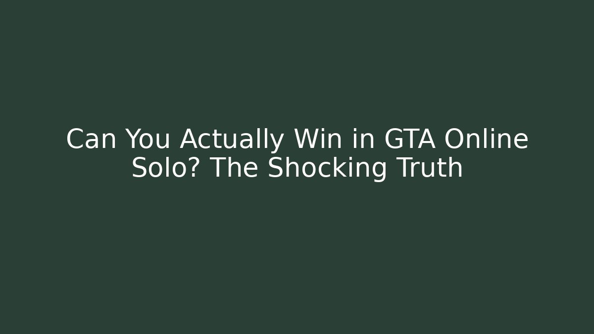 Can You Actually Win in GTA Online Solo? The Shocking Truth