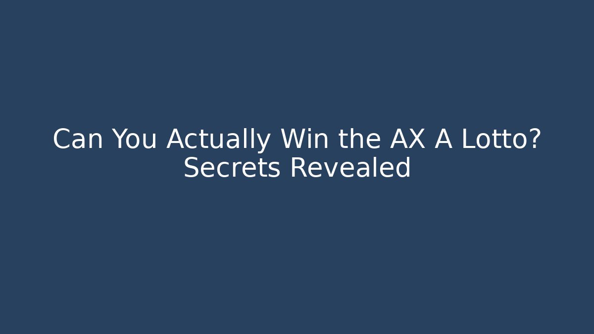Can You Actually Win the AX A Lotto? Secrets Revealed