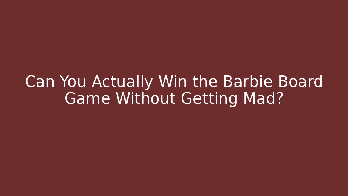 Can You Actually Win the Barbie Board Game Without Getting Mad?