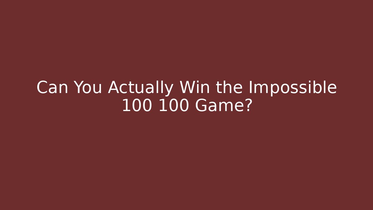 Can You Actually Win the Impossible 100 100 Game?