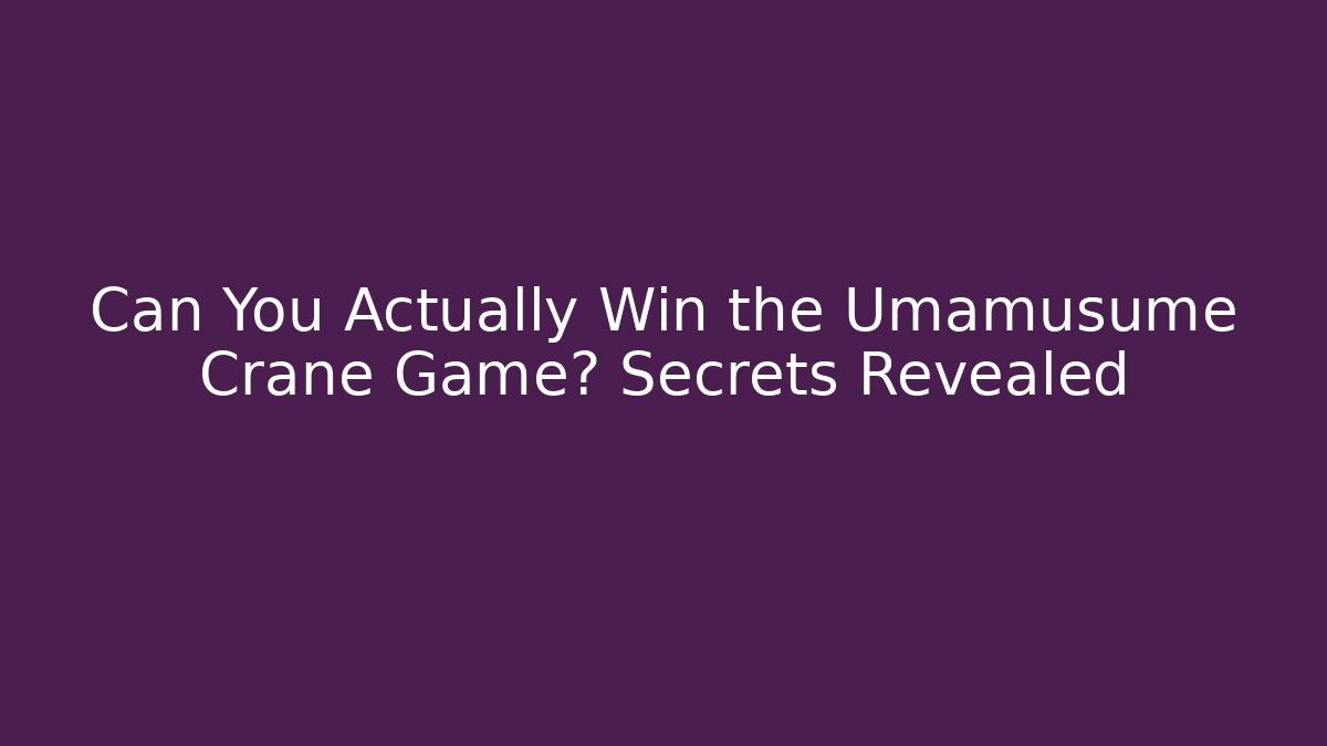 Can You Actually Win the Umamusume Crane Game? Secrets Revealed