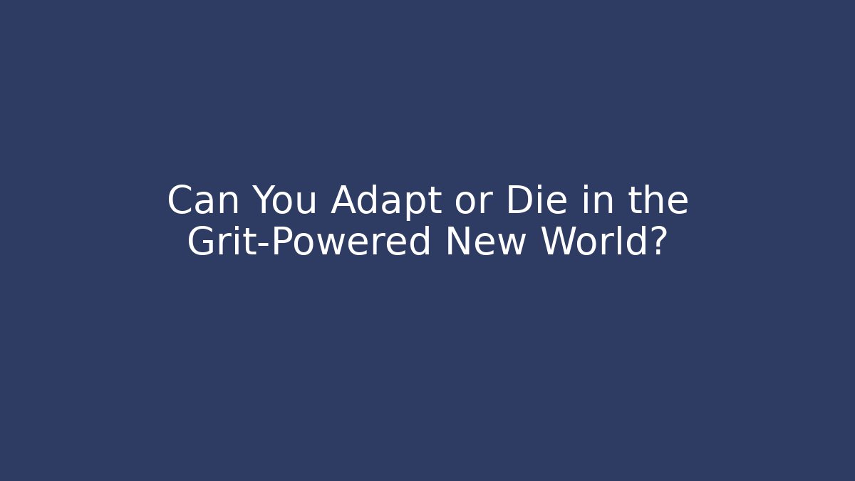 Can You Adapt or Die in the Grit-Powered New World?