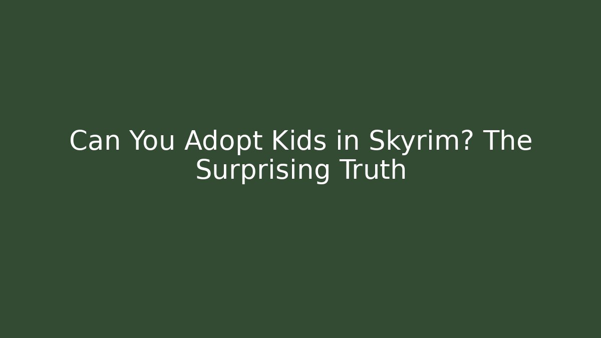 Can You Adopt Kids in Skyrim? The Surprising Truth - Critter Realm