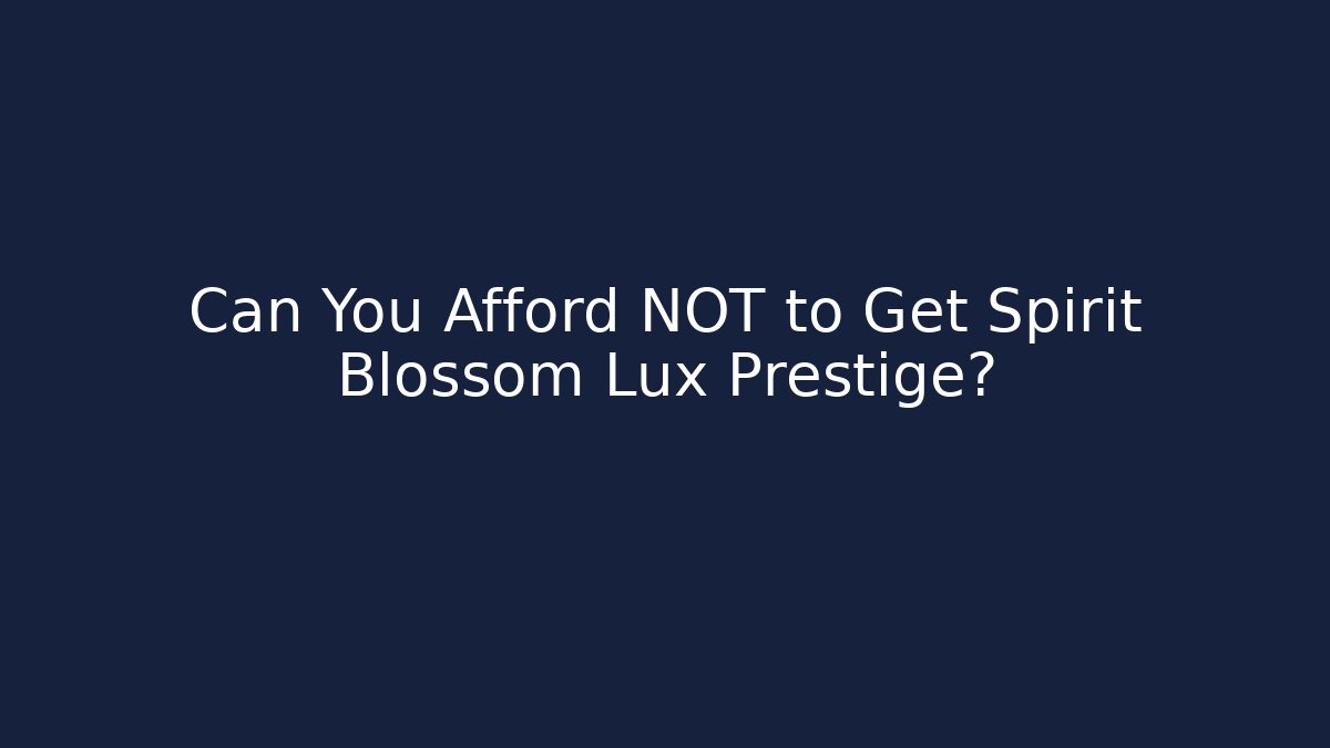Can You Afford NOT to Get Spirit Blossom Lux Prestige?