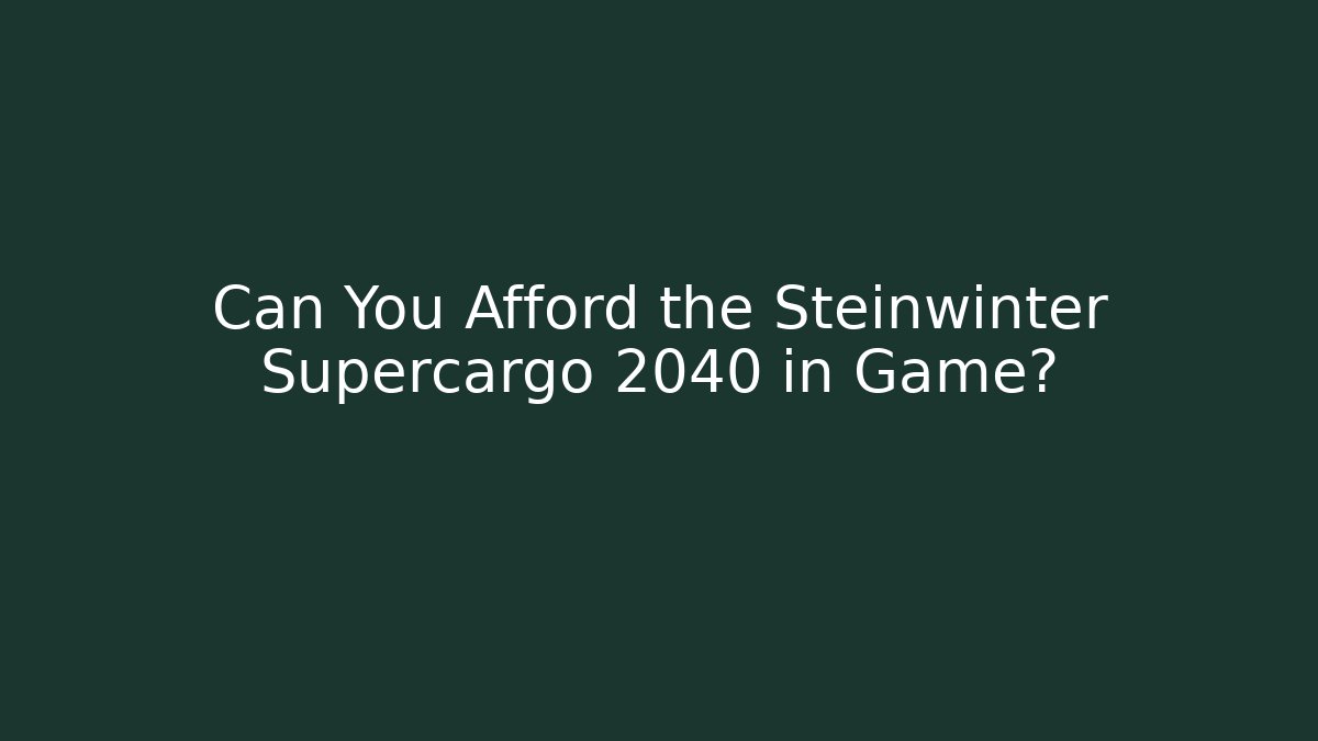 Can You Afford the Steinwinter Supercargo 2040 in Game?