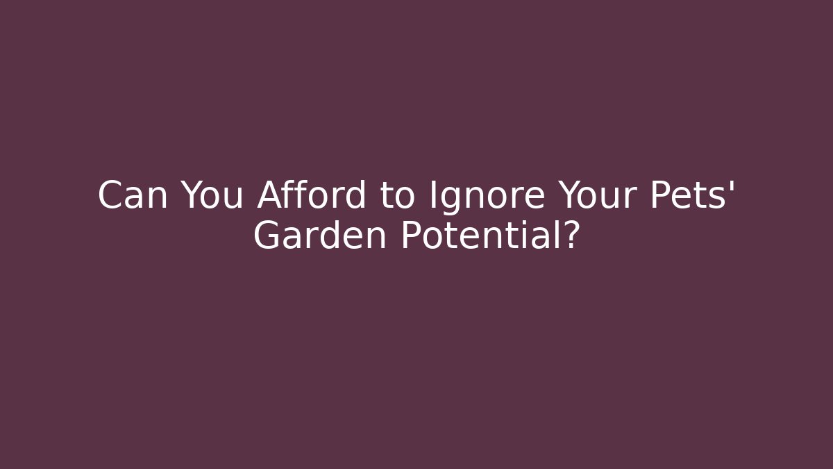 Can You Afford to Ignore Your Pets' Garden Potential?