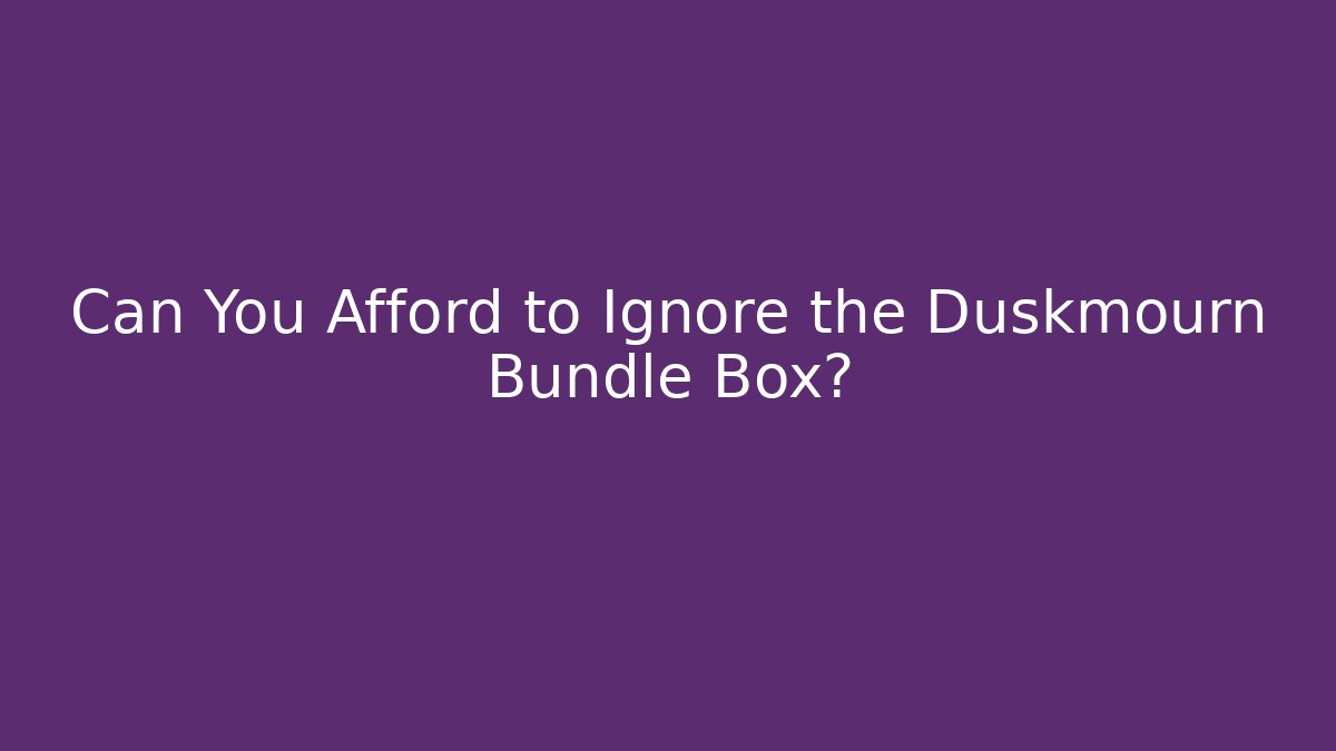 Can You Afford to Ignore the Duskmourn Bundle Box?