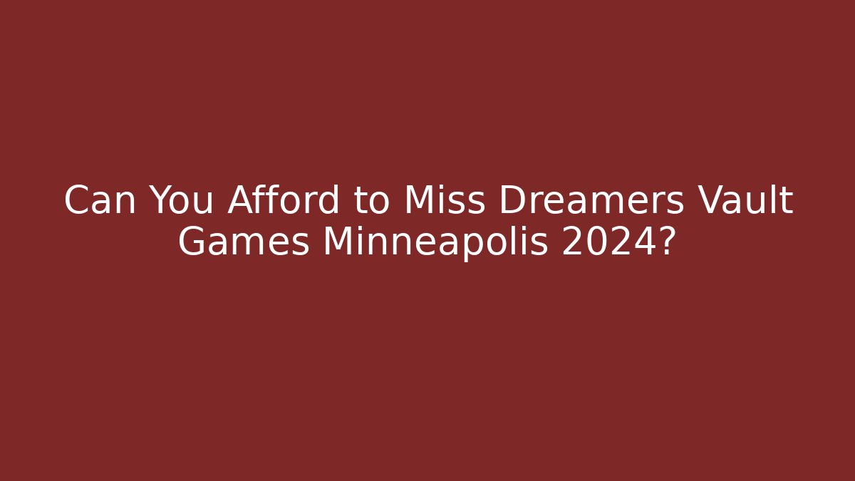 Can You Afford to Miss Dreamers Vault Games Minneapolis 2024?