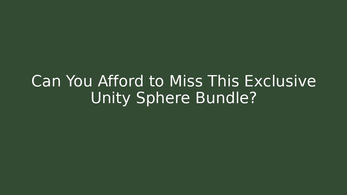 Can You Afford to Miss This Exclusive Unity Sphere Bundle?