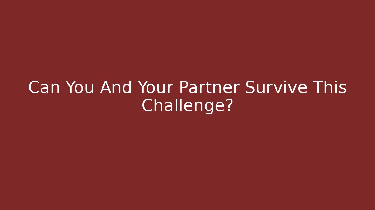 Can You And Your Partner Survive This Challenge?
