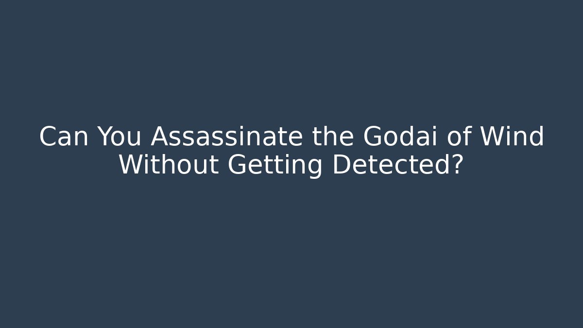 Can You Assassinate the Godai of Wind Without Getting Detected?