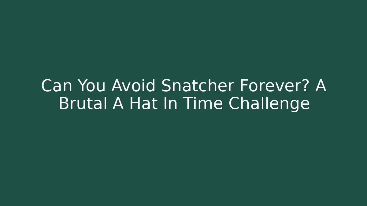 Can You Avoid Snatcher Forever? A Brutal A Hat In Time Challenge