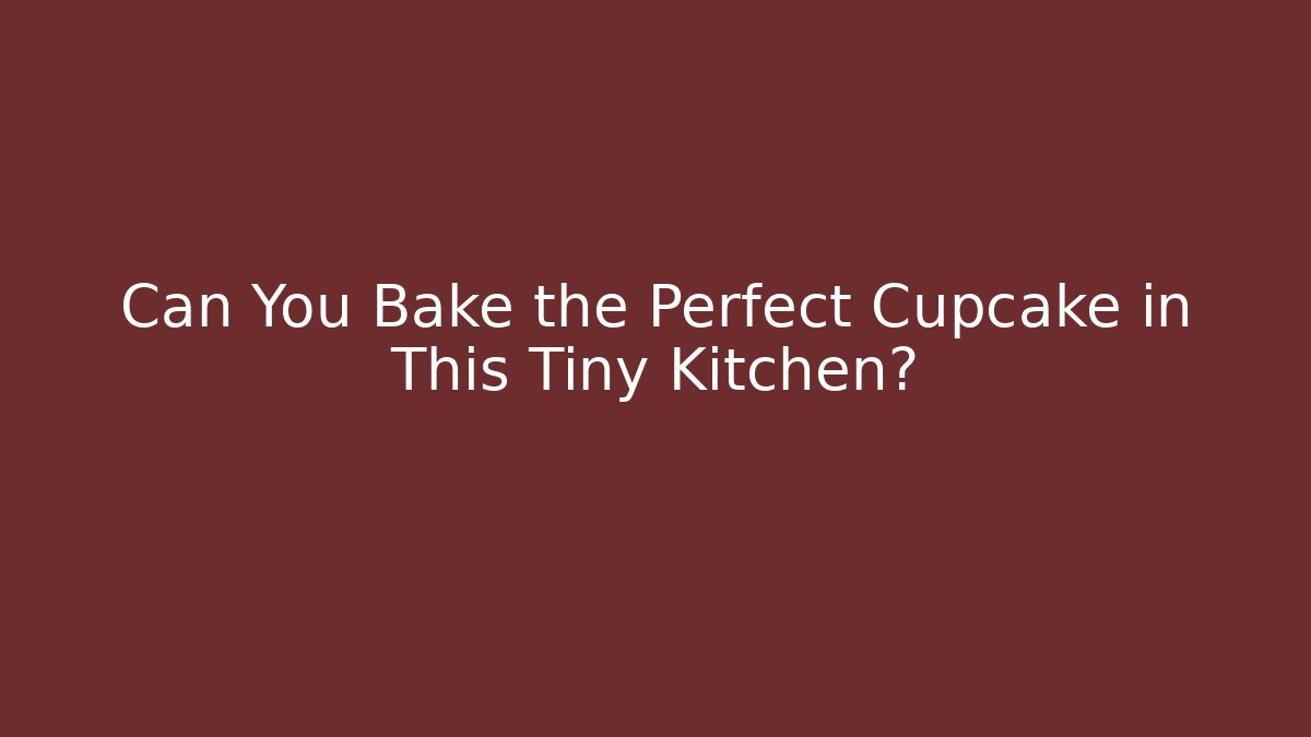 Can You Bake the Perfect Cupcake in This Tiny Kitchen?