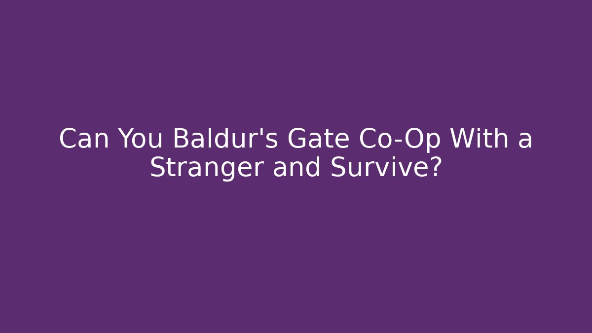 Can You Baldur's Gate Co-Op With a Stranger and Survive?