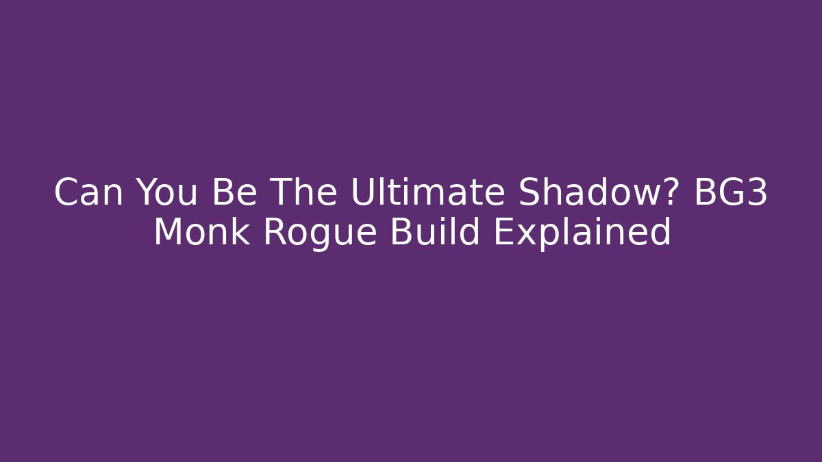 Can You Be The Ultimate Shadow? BG3 Monk Rogue Build Explained - Critter Realm