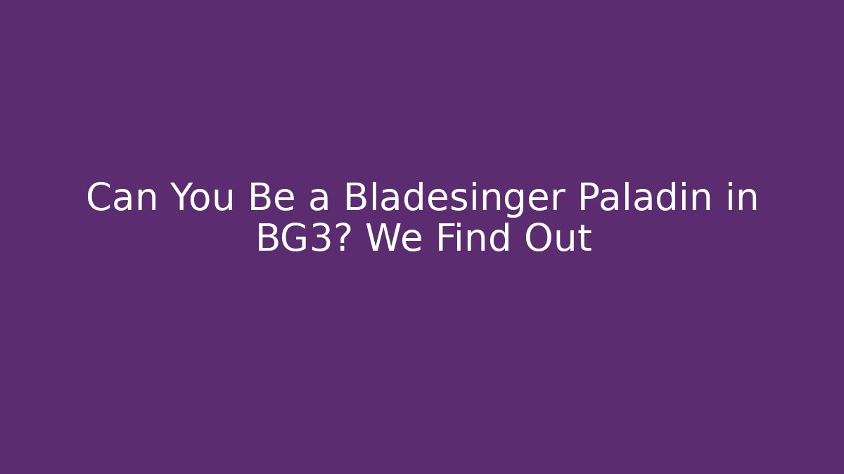 Can You Be a Bladesinger Paladin in BG3? We Find Out