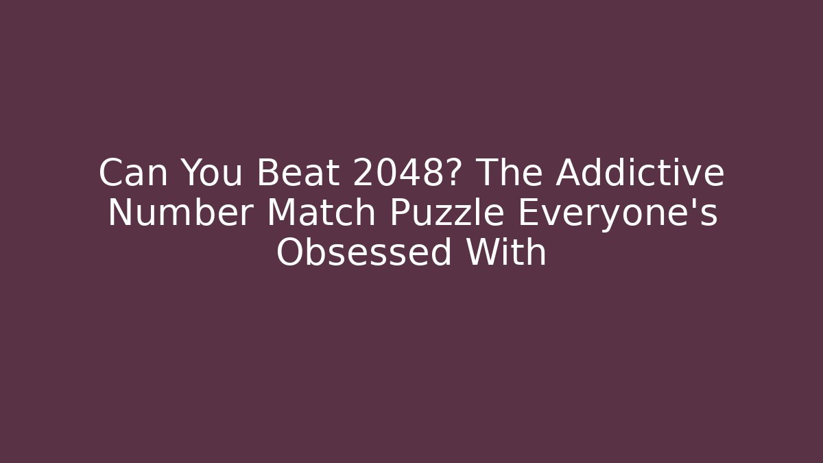 Can You Beat 2048? The Addictive Number Match Puzzle Everyone’s Obsessed With