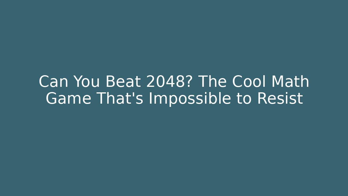 Can You Beat 2048? The Cool Math Game That's Impossible to Resist