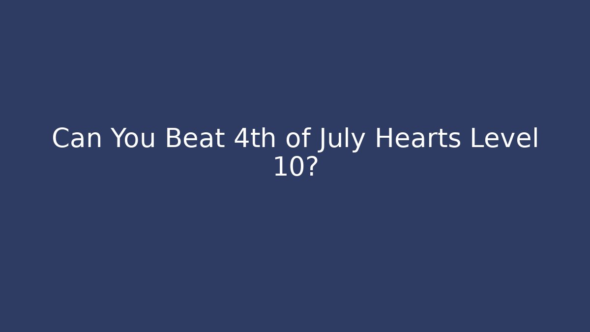 Can You Beat 4th of July Hearts Level 10?