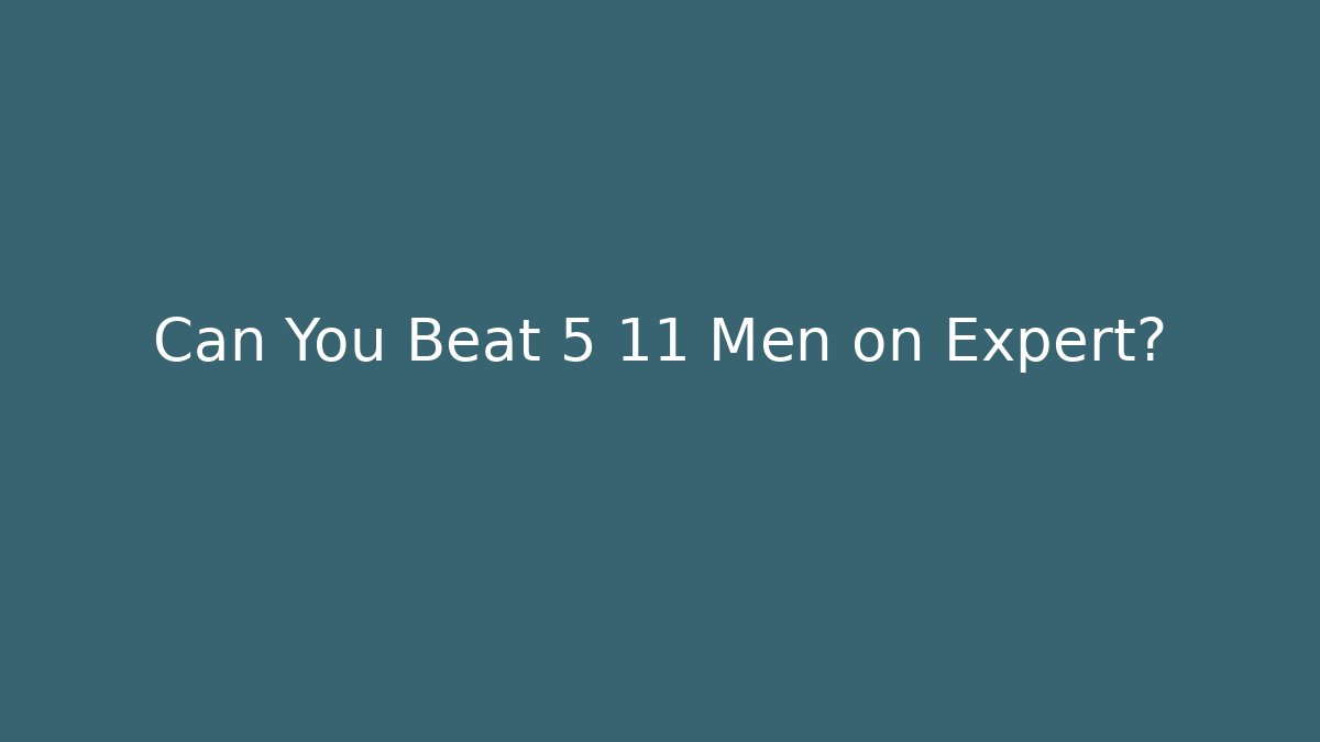 Can You Beat 5 11 Men on Expert?