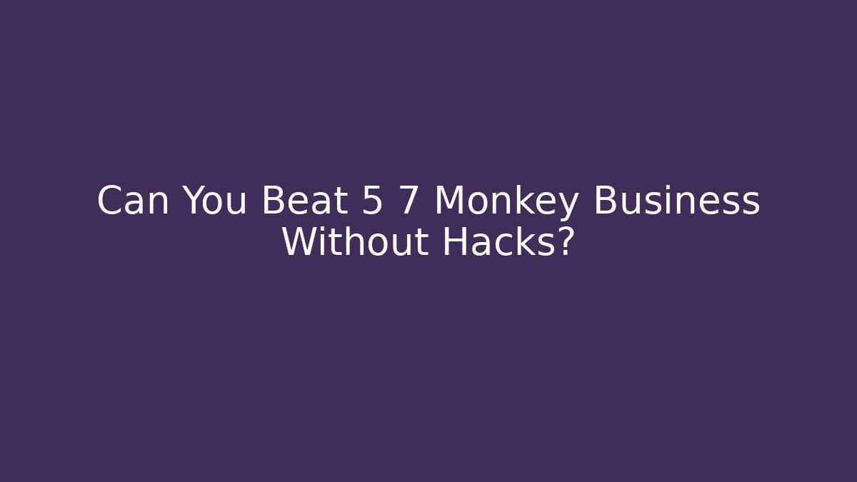 Can You Beat 5 7 Monkey Business Without Hacks?