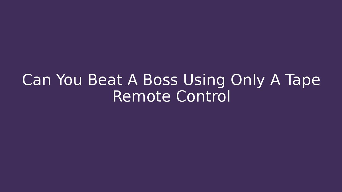 Can You Beat A Boss Using Only A Tape Remote Control