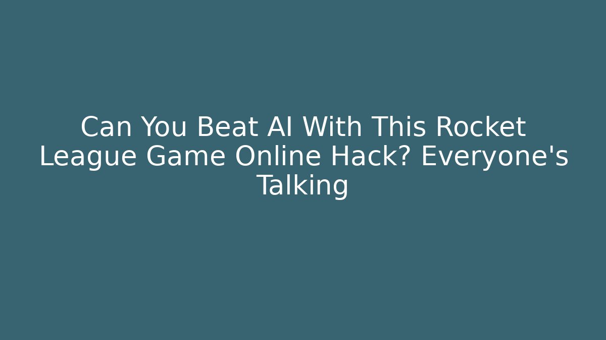 Can You Beat AI With This Rocket League Game Online Hack? Everyone's Talking - Critter Realm