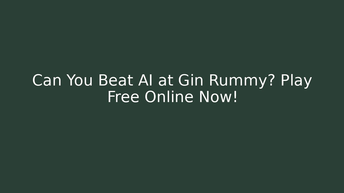 Can You Beat AI at Gin Rummy? Play Free Online Now!