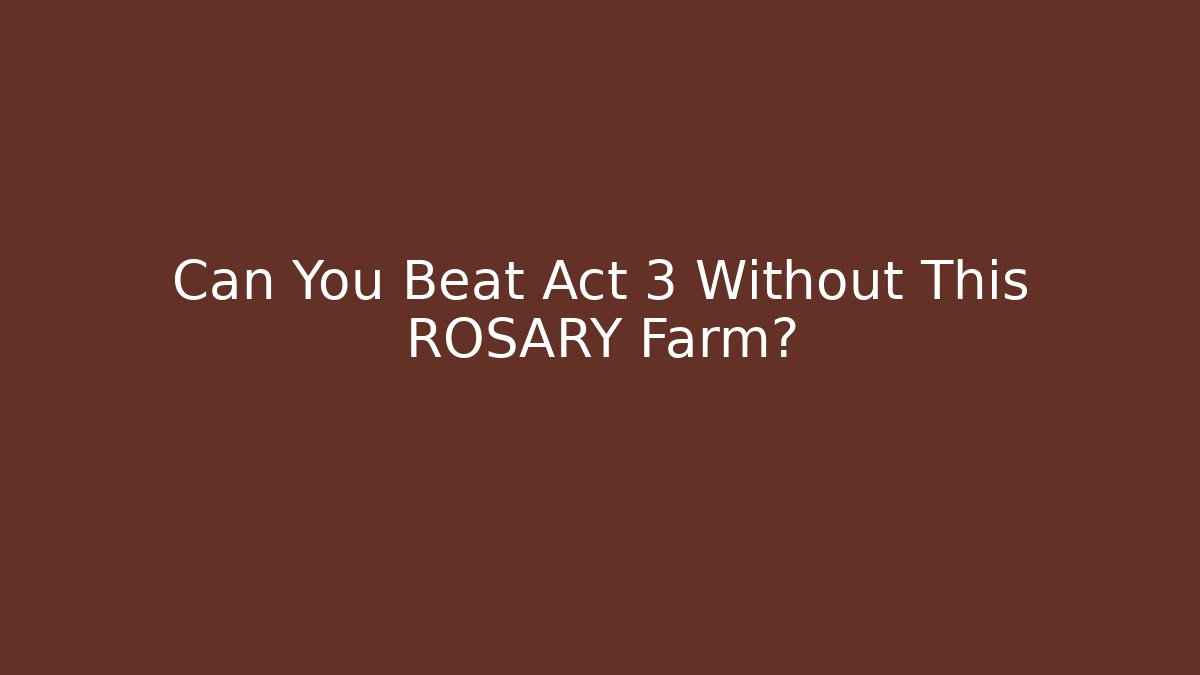 Can You Beat Act 3 Without This ROSARY Farm?