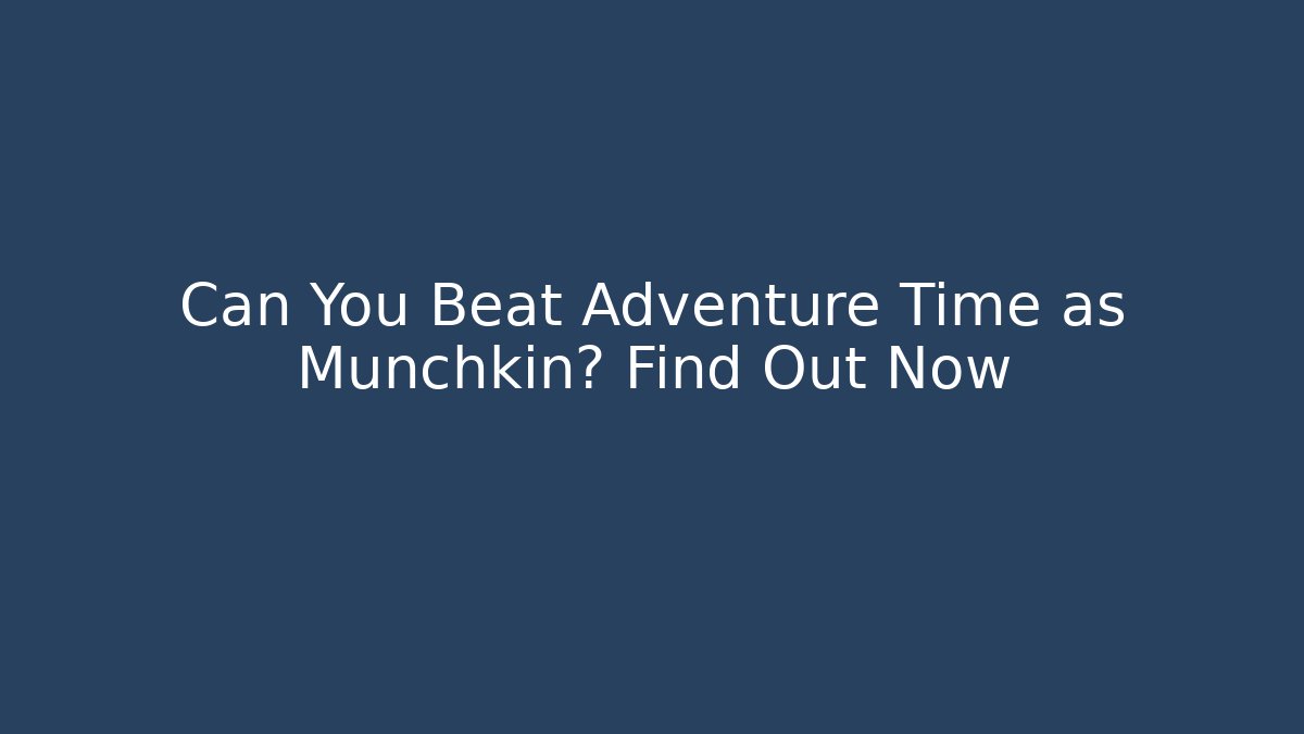 Can You Beat Adventure Time as Munchkin? Find Out Now