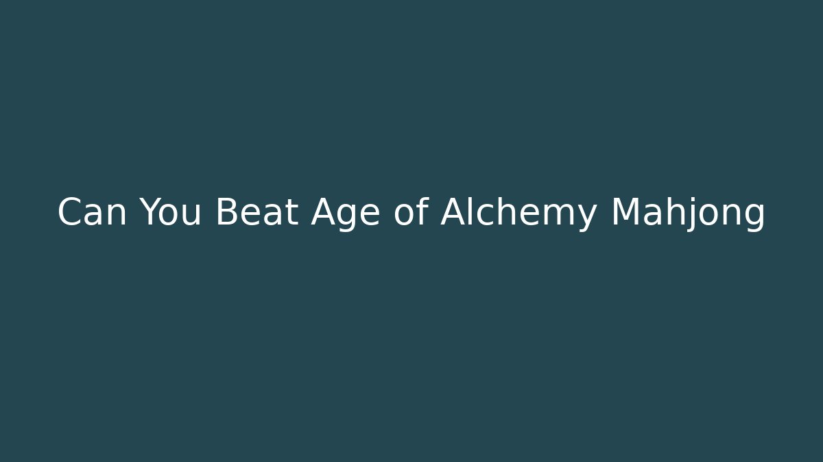 Can You Beat Age of Alchemy Mahjong