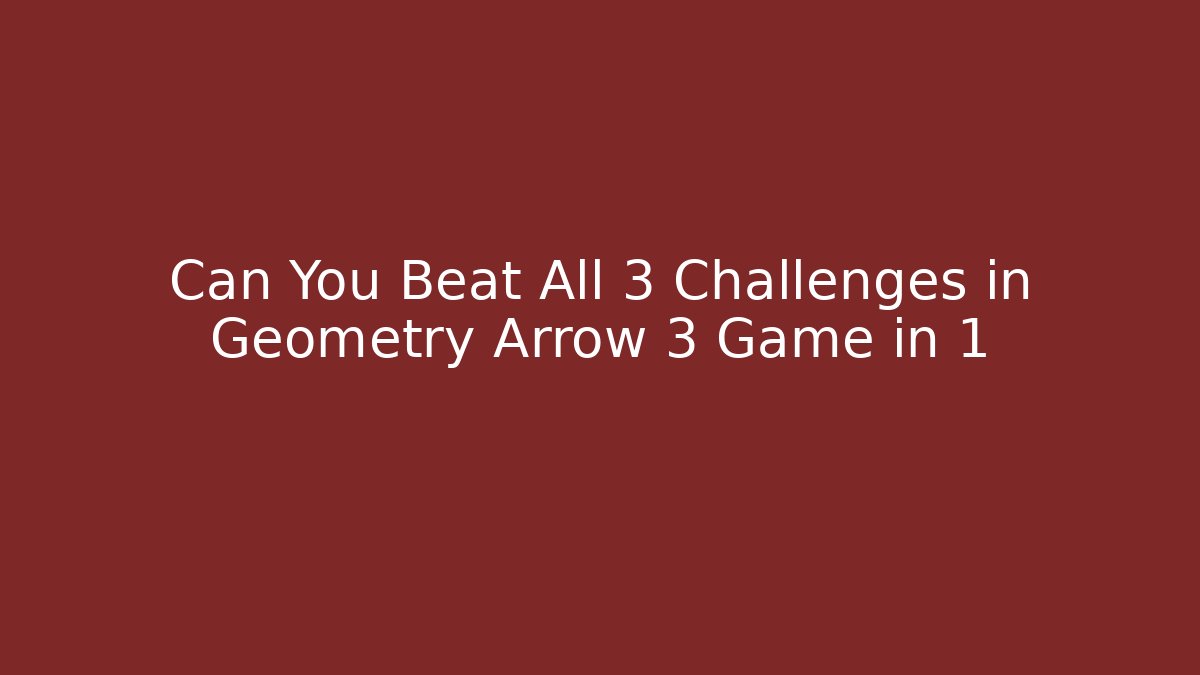Can You Beat All 3 Challenges in Geometry Arrow 3 Game in 1