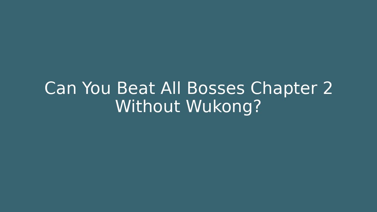 Can You Beat All Bosses Chapter 2 Without Wukong?