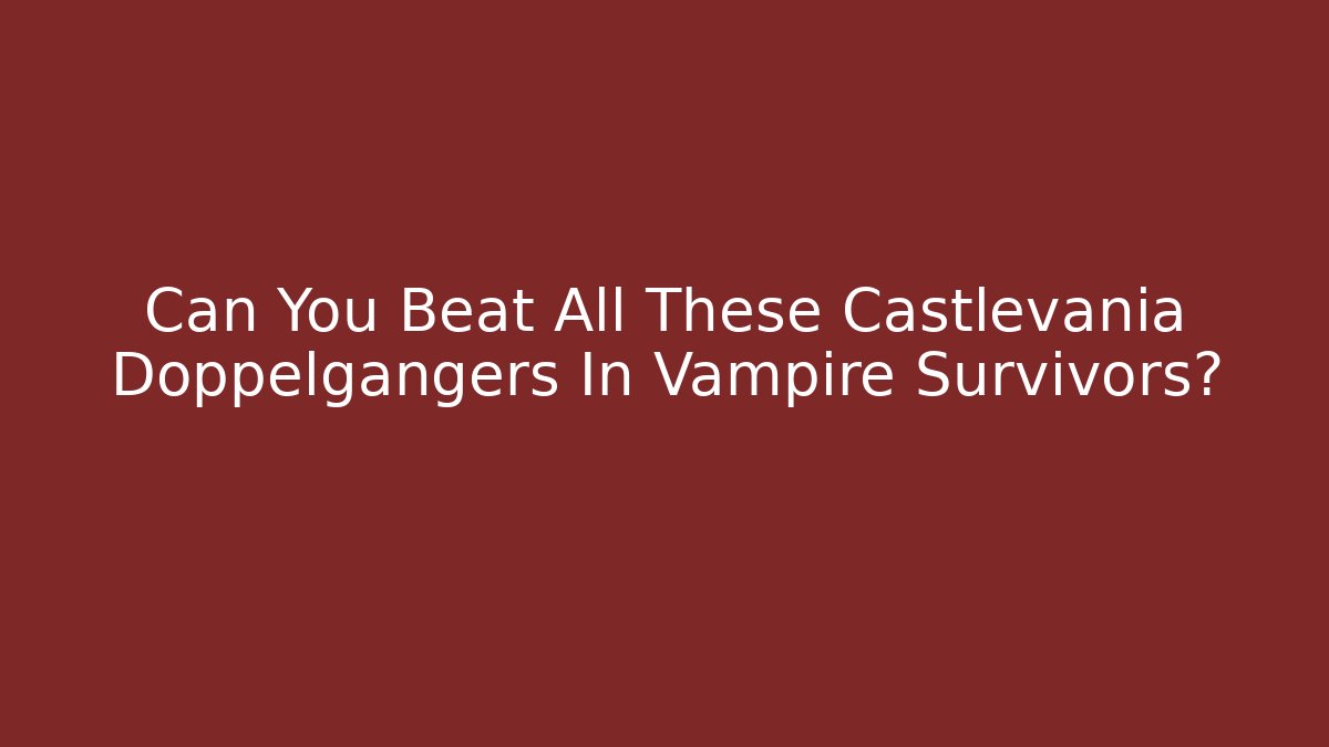 Can You Beat All These Castlevania Doppelgangers In Vampire Survivors?