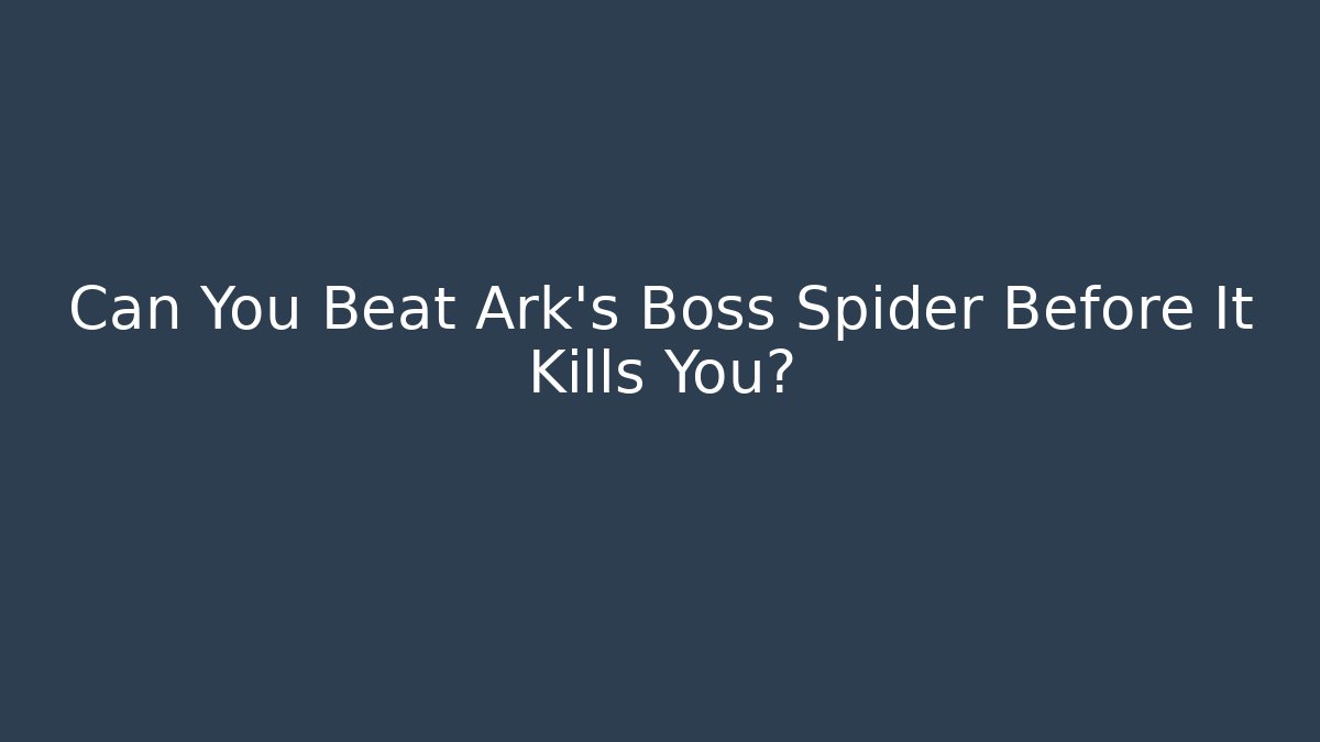 Can You Beat Ark's Boss Spider Before It Kills You?