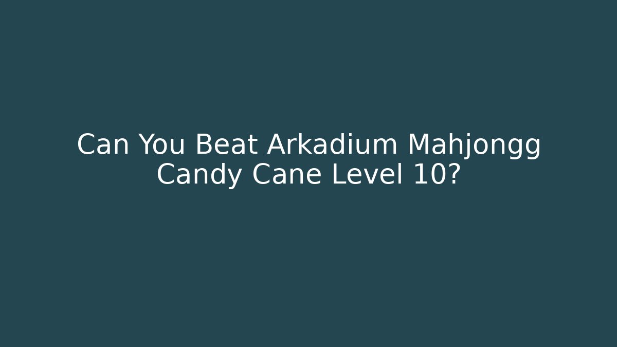Can You Beat Arkadium Mahjongg Candy Cane Level 10?