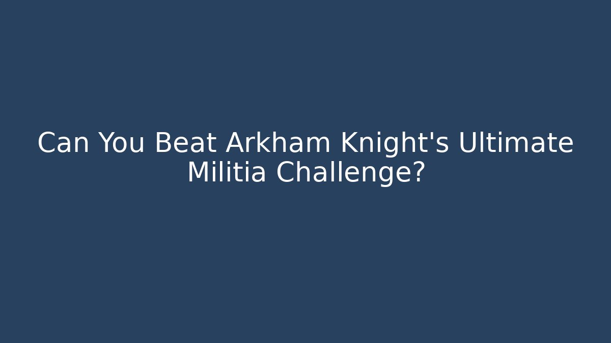 Can You Beat Arkham Knight's Ultimate Militia Challenge?