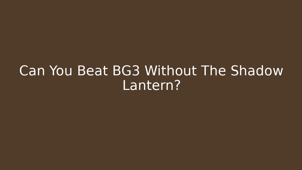 Can You Beat BG3 Without The Shadow Lantern? - Critter Realm