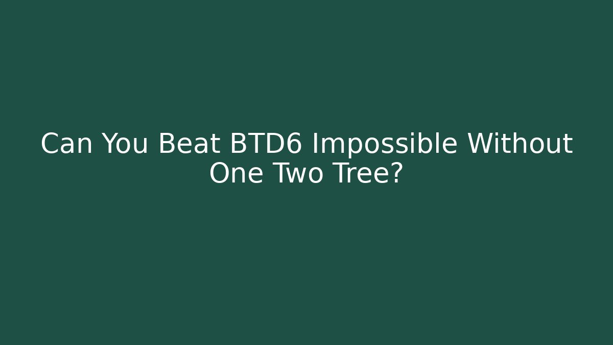 Can You Beat BTD6 Impossible Without One Two Tree? - Critter Realm