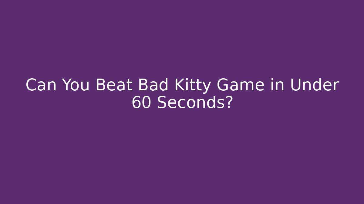 Can You Beat Bad Kitty Game in Under 60 Seconds?
