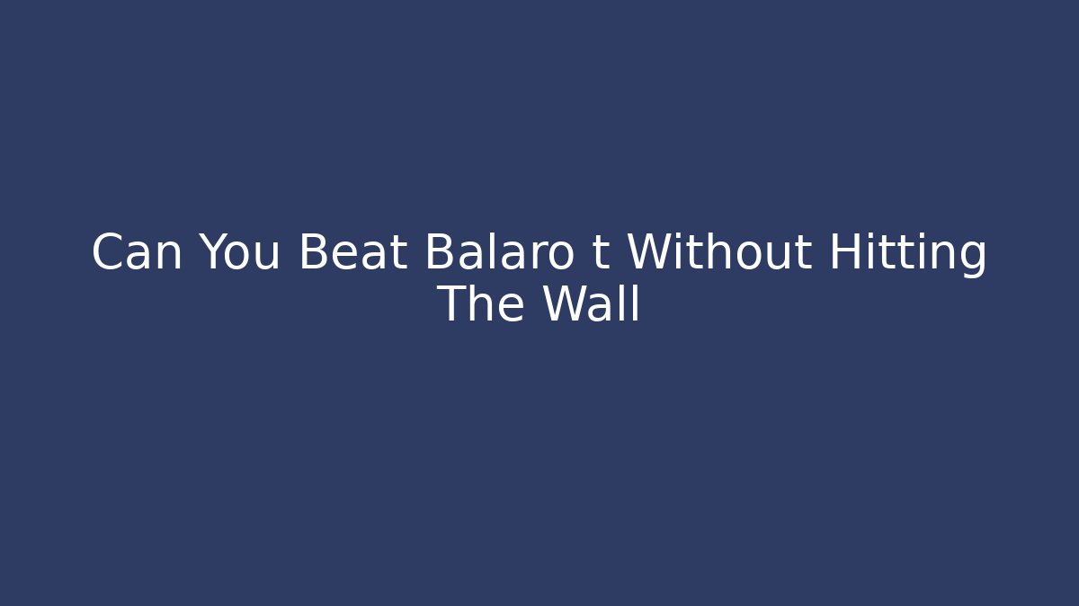 Can You Beat Balaro t Without Hitting The Wall