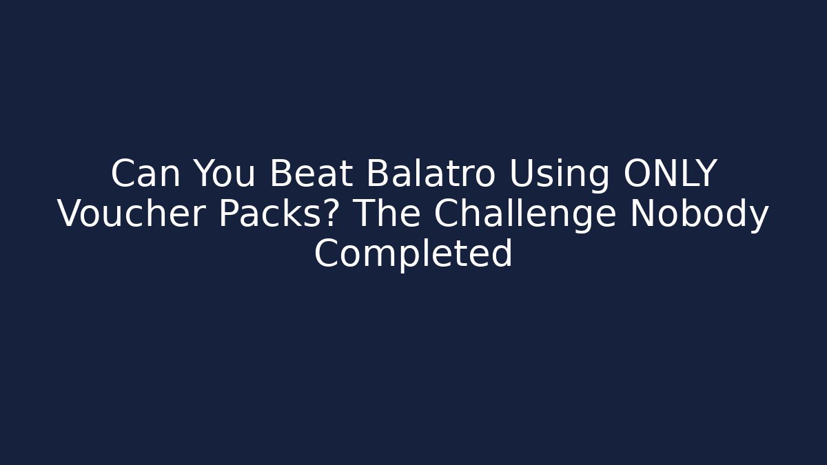Can You Beat Balatro Using ONLY Voucher Packs? The Challenge Nobody Completed