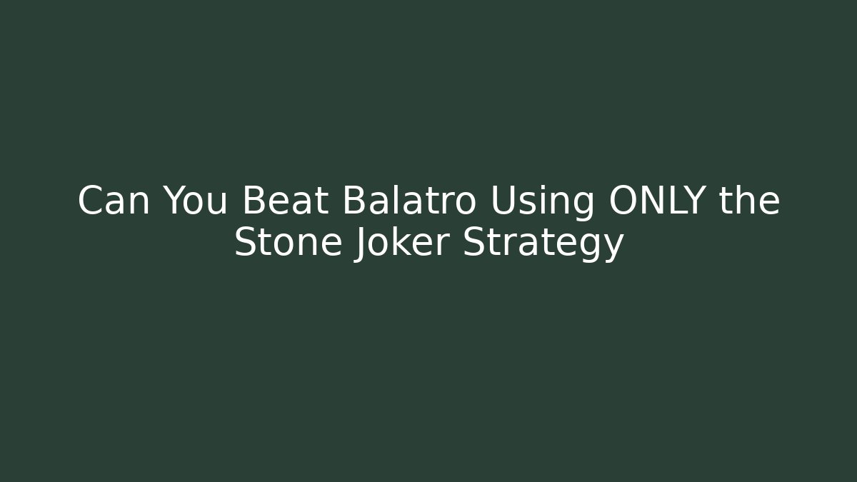 Can You Beat Balatro Using ONLY the Stone Joker Strategy