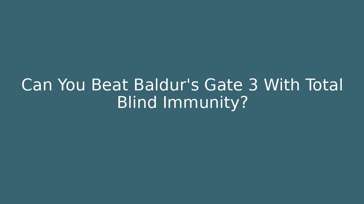 Can You Beat Baldur's Gate 3 With Total Blind Immunity?