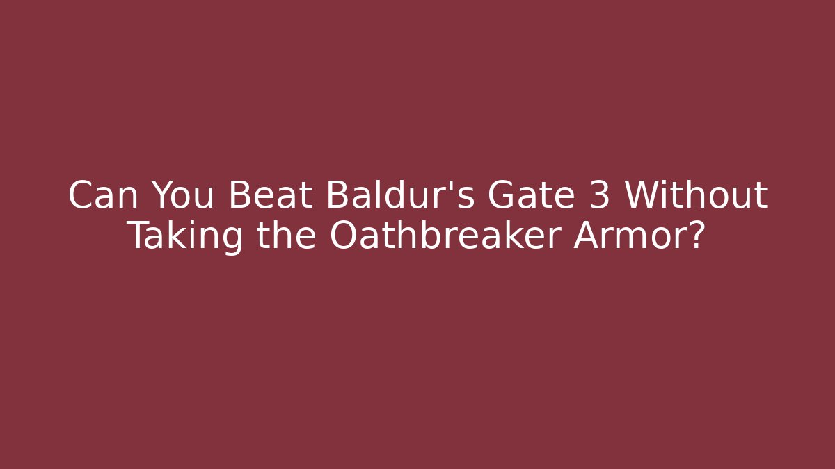 Can You Beat Baldur's Gate 3 Without Taking the Oathbreaker Armor?