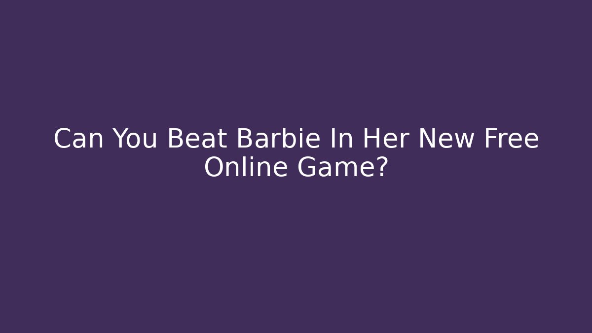 Can You Beat Barbie In Her New Free Online Game?