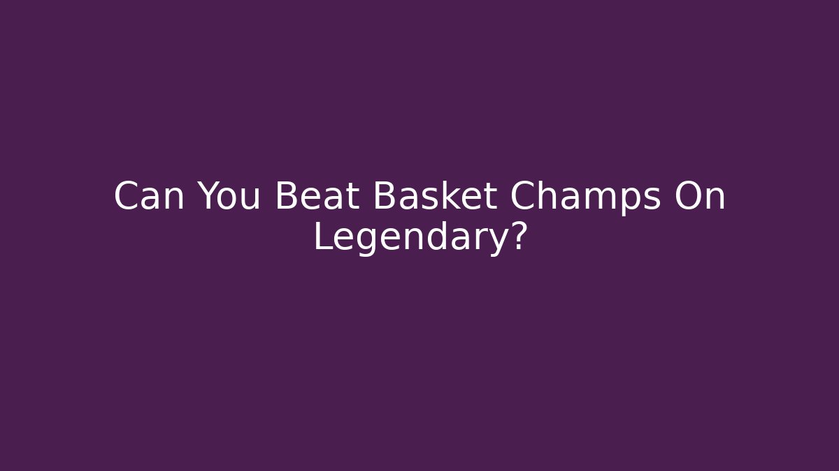 Can You Beat Basket Champs On Legendary? - Critter Realm
